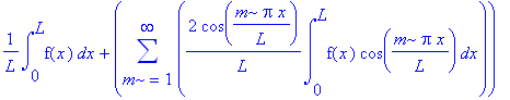 1/L*int(f(x),x = 0 .. L)+sum(2/L*cos(m*Pi*x/L)*int(f(x)*cos(m*Pi*x/L),x = 0 .. L),m = 1 .. infinity)