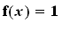 f(x) = 1