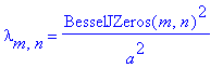 lambda[m,n] = BesselJZeros(m,n)^2/a^2