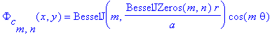 Phi[c][m,n](x,y) = BesselJ(m,BesselJZeros(m,n)*r/a)*cos(m*theta)