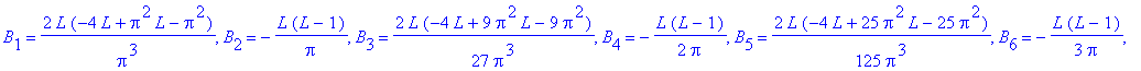 B[1] = 2*L*(-4*L+Pi^2*L-Pi^2)/Pi^3, B[2] = -L/Pi*(L-1), B[3] = 2/27*L*(-4*L+9*Pi^2*L-9*Pi^2)/Pi^3, B[4] = -1/2*L/Pi*(L-1), B[5] = 2/125*L*(-4*L+25*Pi^2*L-25*Pi^2)/Pi^3, B[6] = -1/3*L/Pi*(L-1), B[7] = 2...