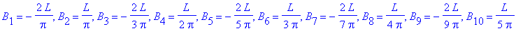 B[1] = -2/Pi*L, B[2] = 1/Pi*L, B[3] = -2/3/Pi*L, B[4] = 1/2/Pi*L, B[5] = -2/5/Pi*L, B[6] = 1/3/Pi*L, B[7] = -2/7/Pi*L, B[8] = 1/4/Pi*L, B[9] = -2/9/Pi*L, B[10] = 1/5/Pi*L