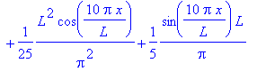 1/3*L^2-4*L^2/Pi^2*cos(Pi*x/L)-2*sin(Pi*x/L)/Pi*L+1/Pi^2*L^2*cos(2*Pi*x/L)+sin(2*Pi*x/L)/Pi*L-4/9*1/Pi^2*L^2*cos(3*Pi*x/L)-2/3*sin(3*Pi*x/L)/Pi*L+1/4*1/Pi^2*L^2*cos(4*Pi*x/L)+1/2*sin(4*Pi*x/L)/Pi*L-4/2...