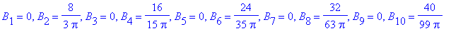 B[1] = 0, B[2] = 8/3/Pi, B[3] = 0, B[4] = 16/15/Pi, B[5] = 0, B[6] = 24/35/Pi, B[7] = 0, B[8] = 32/63/Pi, B[9] = 0, B[10] = 40/99/Pi