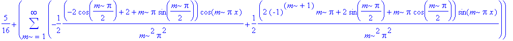 5/16+sum(-1/2*(-2*cos(1/2*m*Pi)+2+m*Pi*sin(1/2*m*Pi))/m^2/Pi^2*cos(m*Pi*x)+1/2*(2*(-1)^(m+1)*m*Pi+2*sin(1/2*m*Pi)+m*Pi*cos(1/2*m*Pi))/m^2/Pi^2*sin(m*Pi*x),m = 1 .. infinity)