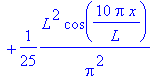 1/3*L^2-4*L^2/Pi^2*cos(Pi*x/L)+1/Pi^2*L^2*cos(2*Pi*x/L)-4/9*1/Pi^2*L^2*cos(3*Pi*x/L)+1/4*1/Pi^2*L^2*cos(4*Pi*x/L)-4/25*1/Pi^2*L^2*cos(5*Pi*x/L)+1/9*1/Pi^2*L^2*cos(6*Pi*x/L)-4/49*1/Pi^2*L^2*cos(7*Pi*x/L...