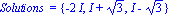 `Solutions ` = {-2*I, I+3^(1/2), I-3^(1/2)}