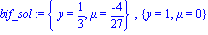 bif_sol := {y = 1/3, mu = (-4)/27}, {y = 1, mu = 0}