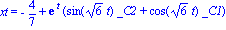 xt = -4/7+exp(t)*(sin(6^(1/2)*t)*_C2+cos(6^(1/2)*t)*_C1)