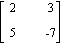 MATRIX([[2, 3], [5, -7]])