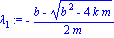 lambda[1] := -1/2*(b-(b^2-4*k*m)^(1/2))/m