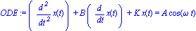 ODE := (diff(x(t), `$`(t, 2)))+B*(diff(x(t), t))+K*x(t) = A*cos(omega*t)