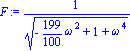 F := 1/(-199/100*omega^2+1+omega^4)^(1/2)
