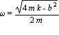 omega = sqrt(4*m*k-b^2)/(2*m)