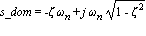 s_dom = -zeta*omega[n]+j*omega[n]*sqrt(1-zeta^2)