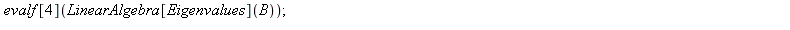 B := Matrix([[3+I, 3-I, -3+`*`(2, I), 1+`*`(3, I)], [-1-`*`(2, I), 1-`*`(2, I), 1-`*`(2, I), 3-`*`(2, I)], [-3-I, 3-`*`(3, I), -1+`*`(2, I), 2+I], [1+I, -2-I, 3-I, -3+I]]); 1; evalf[4](LinearAlgebra[E...