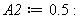 A2 := .5; -1