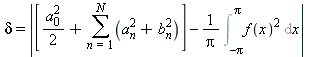 delta = abs(([a[0]^2/2+(sum(a[n]^2+b[n]^2, n = 1 .. N))])-1/Pi*Int(f(x)^2, x = -Pi .. Pi))