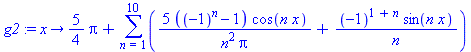 proc (x) options operator, arrow; 5/4*Pi+(sum(5*((-1)^n-1)*cos(n*x)/(n^2*Pi)+(-1)^(1+n)*sin(n*x)/n, n = 1 .. 10)) end proc