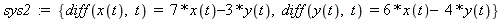 sys2 := {diff(x(t), t) = 7*x(t)-3*y(t), diff(y(t), t) = 6*x(t)-4*y(t)}