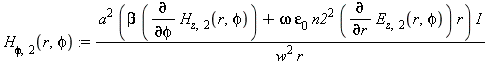 H[phi, 2](r, phi) := a^2*(beta*(diff(H[z, 2](r, phi), phi))+omega*epsilon[0]*n2^2*(diff(E[z, 2](r, phi), r))*r)*I/(w^2*r)
