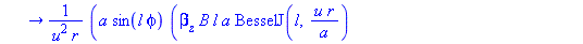 H[phi, 1] := proc (r, phi, l, u, a, A, B) options operator, arrow; a*sin(l*phi)*(beta[z]*B*l*a*BesselJ(l, u*r/a)+omega*epsilon[0]*n1^2*A*BesselJ(l+1, u*r/a)*u*r-omega*epsilon[0]*n1^2*A*BesselJ(l, u*r/...