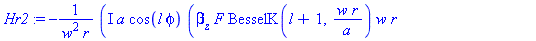 Hr2 := -I*a*cos(l*phi)*(beta[z]*F*BesselK(l+1, w*r/a)*w*r-beta[z]*F*l*a*BesselK(l, w*r/a)+omega*epsilon[0]*n2^2*C*BesselK(l, w*r/a)*l*a)/(w^2*r)