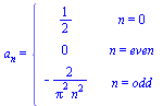 a[n] = piecewise(n = 0, `/`(1, 2), n = even, 0, n = odd, `+`(`-`(`/`(`*`(2), `*`(`^`(Pi, 2), `*`(`^`(n, 2)))))))