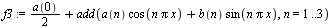 `:=`(f3, `+`(`*`(`/`(1, 2), `*`(a(0))), add(`+`(`*`(a(n), `*`(cos(`*`(n, `*`(Pi, `*`(x)))))), `*`(b(n), `*`(sin(`*`(n, `*`(Pi, `*`(x))))))), n = 1 .. 3)))