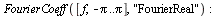 FourierCoeff([f, `+`(`-`(Pi)) .. Pi], 