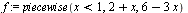 `:=`(f, piecewise(`<`(x, 1), `+`(2, x), `+`(6, `-`(`*`(3, `*`(x))))))