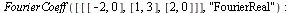 FourierCoeff([[[-2, 0], [1, 3], [2, 0]]], 