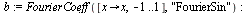 `:=`(b, FourierCoeff([proc (x) options operator, arrow; x end proc, -1 .. 1], 