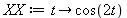 XX := proc (t) options operator, arrow; cos(2*t) end proc