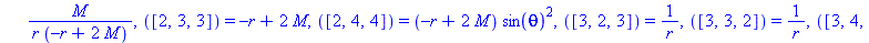 [([1, 1, 2]) = -M/(r*(-r+2*M)), ([1, 2, 1]) = -M/(r*(-r+2*M)), ([2, 1, 1]) = -(-r+2*M)*M/r^3, ([2, 2, 2]) = M/(r*(-r+2*M)), ([2, 3, 3]) = -r+2*M, ([2, 4, 4]) = (-r+2*M)*sin(theta)^2, ([3, 2, 3]) = 1/r...