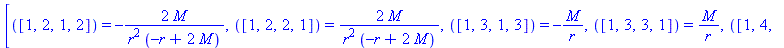 [([1, 2, 1, 2]) = -2*M/(r^2*(-r+2*M)), ([1, 2, 2, 1]) = 2*M/(r^2*(-r+2*M)), ([1, 3, 1, 3]) = -M/r, ([1, 3, 3, 1]) = M/r, ([1, 4, 1, 4]) = -M*sin(theta)^2/r, ([1, 4, 4, 1]) = M*sin(theta)^2/r, ([2, 1, ...