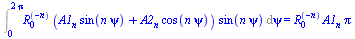 Int(`*`(`^`(R[0], `+`(`-`(n))), `*`(`+`(`*`(A1[n], `*`(sin(`*`(n, `*`(psi))))), `*`(A2[n], `*`(cos(`*`(n, `*`(psi)))))), `*`(sin(`*`(n, `*`(psi)))))), psi = 0 .. `+`(`*`(2, `*`(Pi)))) = `*`(`^`(R[0], ...