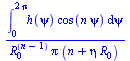 `/`(`*`(int(`*`(h(psi), `*`(cos(`*`(n, `*`(psi))))), psi = 0 .. `+`(`*`(2, `*`(Pi))))), `*`(`^`(R[0], `+`(n, `-`(1))), `*`(Pi, `*`(`+`(n, `*`(eta, `*`(R[0])))))))