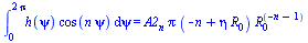 int(`*`(h(psi), `*`(cos(`*`(n, `*`(psi))))), psi = 0 .. `+`(`*`(2, `*`(Pi)))) = `*`(A2[n], `*`(Pi, `*`(`+`(`-`(n), `*`(eta, `*`(R[0]))), `*`(`^`(R[0], `+`(`-`(n), `-`(1)))))))