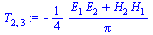 `:=`(T[2, 3], `+`(`-`(`*`(`/`(1, 4), `*`(`/`(`*`(`+`(`*`(E[1], `*`(E[2])), `*`(H[2], `*`(H[1])))), `*`(Pi)))))))