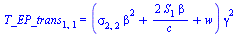 T_EP_trans[1, 1] = `*`(`+`(`*`(sigma[2, 2], `*`(`^`(beta, 2))), `/`(`*`(2, `*`(S[1], `*`(beta))), `*`(c)), w), `*`(`^`(gamma, 2)))