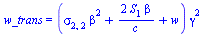 w_trans = `*`(`+`(`*`(sigma[2, 2], `*`(`^`(beta, 2))), `/`(`*`(2, `*`(S[1], `*`(beta))), `*`(c)), w), `*`(`^`(gamma, 2)))