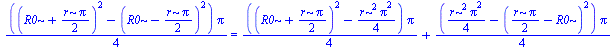 `+`(`/`(`*`(`+`(`*`(`^`(`+`(R0, `/`(`*`(r, `*`(Pi)), `*`(2))), 2)), `-`(`*`(`^`(`+`(R0, `-`(`/`(`*`(r, `*`(Pi)), `*`(2)))), 2)))), `*`(Pi)), `*`(4))) = `+`(`/`(`*`(`+`(`*`(`^`(`+`(R0, `/`(`*`(r, `*`(P...