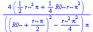 `+`(`/`(`*`(4, `*`(`+`(`*`(`/`(1, 2), `*`(`*`(`^`(r, 2), `*`(Pi)))), `*`(`/`(1, 4), `*`(`*`(R0, `*`(r, `*`(`^`(Pi, 2))))))))), `*`(`+`(`*`(`^`(`+`(R0, `/`(`*`(r, `*`(Pi)), `*`(2))), 2)), `-`(`/`(`*`(`...