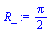 `:=`(R_, `+`(`/`(`*`(Pi), `*`(2))))