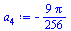 Typesetting:-mprintslash([`:=`(a[4], `+`(`-`(`*`(`/`(9, 256), `*`(Pi)))))], [`+`(`-`(`*`(`/`(9, 256), `*`(Pi))))])