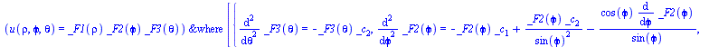 Typesetting:-mprintslash([`&where`(u(rho, `&varphi;`, theta) = `*`(_F1(rho), `*`(_F2(`&varphi;`), `*`(_F3(theta)))), [{diff(_F3(theta), `$`(theta, 2)) = `+`(`-`(`*`(_F3(theta), `*`(_c[2])))), diff(_F2...