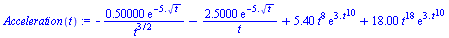 `:=`(Acceleration(t), `+`(`-`(`/`(`*`(.50000, `*`(exp(`+`(`-`(`*`(5., `*`(`^`(t, `/`(1, 2))))))))), `*`(`^`(t, `/`(3, 2))))), `-`(`/`(`*`(2.5000, `*`(exp(`+`(`-`(`*`(5., `*`(`^`(t, `/`(1, 2))))))))), ...