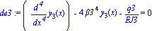 de3 := (diff(y[3](x), `$`(x, 4)))-4*beta3^4*y[3](x)-q3/EJ3 = 0