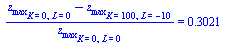 `/`(`*`(`+`(z[max][K = 0, L = 0], `-`(z[max][K = 100, L = -10]))), `*`(z[max][K = 0, L = 0])) = .3021